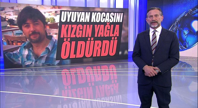 Uyuyan kocasını kızgın yağla öldürdü
