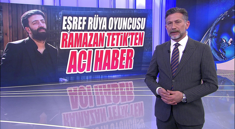 Eşref Rüya oyuncusu Ramazan Tetik'ten acı haber